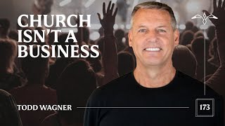 Podcast Todd Wagner  Church Isn’t a Business [upl. by Nasus]