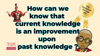 How can we know that current knowledge is an improvement over past knowledge  ToK Exhibition 13 [upl. by Assilym356]