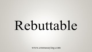 How To Say Rebuttable [upl. by Esinet]