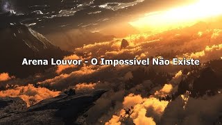 Arena Louvor  O Impossível Não Existe  Com Letra [upl. by Filiano]