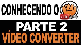 Conhecendo o aTube Catcher Parte 2  Vídeo Converter [upl. by Laws]