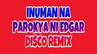 Inuman na Parokya ni Edgar Disco Remix [upl. by Fedora]