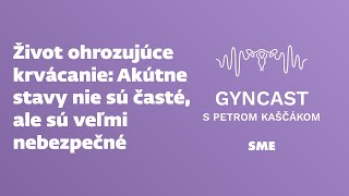 Život ohrozujúce krvácanie  akútne stavy nie sú časté ale sú veľmi nebezpečné podcast Gyncast [upl. by Anytsirhc]