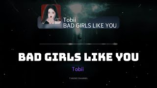 Vietsub Bad Girls Like You  Tobii  T Music Channel [upl. by Susumu]