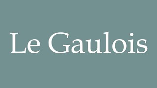 How to Pronounce Le Gaulois Correctly in French [upl. by Aretina188]