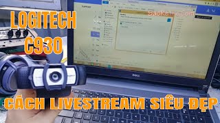 LOGITECH C930  CÁCH LIVESTREAM HÌNH ẢNH ĐẸP MÊ LUÔN [upl. by Olegnad]