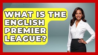 What Is The English Premier League  TheSportXpertcom [upl. by Othilia]