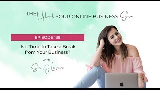 Episode 139 Is it Time to Take a Break from Your Business [upl. by Ginzburg]