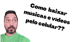 Como baixar musicas e videos pelo Celular [upl. by Ruffi]