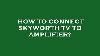 How to connect skyworth tv to amplifier [upl. by Erminie802]