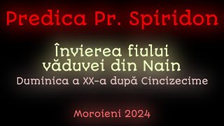 Predica Părintelui Spiridon  Învierea fiului văduvei din Nain  Moroieni 2024 [upl. by Trin]