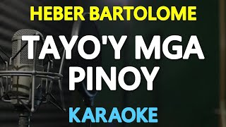 TAYOY MGA PINOY  Heber Bartolome KARAOKE Version [upl. by Ardeahp]