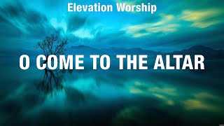 Elevation Worship  O Come to the Altar Lyrics Hillsong Worship Charity Gayle We The Kingdom [upl. by Fira]