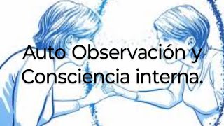 Auto Observación y Consciencia interna [upl. by Giardap]