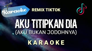 Karaoke Aku Bukan Jodohnya REMIX TIKTOK Aku titipkan dia lanjutkan perjuanganku tuknya Karaoke [upl. by Lewak252]