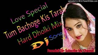 Tum Bachoge Kis Tarah  Hard Dholki MixLove Special  Popular Dj Song [upl. by Ennis70]