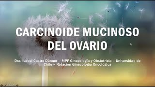 TUMOR CARCINOIDE MUCINOSO DEL OVARIO  DRA ISABEL CASTRO DÃœNNER [upl. by Adnawuj449]