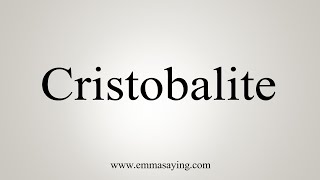 How To Say Cristobalite [upl. by Marbut]