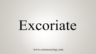 How To Say Excoriate [upl. by Lajib]