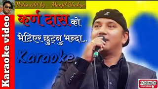 Bhetiyera chhutnu bhanda Karna Das Karaoke with lyrics [upl. by Ymerrej152]