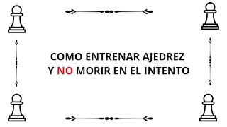 Cómo entrenar Ajedrez y no morir en el intento  Plan de entrenamiento [upl. by Sacha]