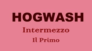 HOGWASH  Intermezzo Il Primo [upl. by Donovan]