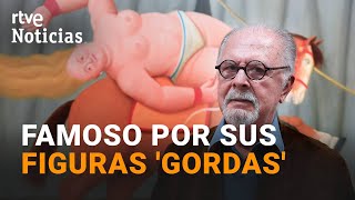 FERNANDO BOTERO MUERE el ARTISTA colombiano de las formas VOLUMINOSAS I RTVE Noticias [upl. by Leroy]