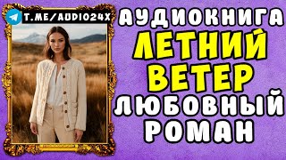 🌸 АУДИОКНИГА ЛЮБОВНЫЙ РОМАН ЛЕТНИЙ ВЕТЕР 🌸 СЛУШАТЬ ПОЛНОСТЬЮ 🌸 [upl. by Enaj]