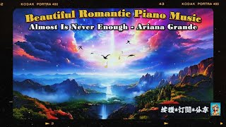 Almost Is Never Enough  Ariana Grande  Beautiful Romantic Piano Music  浪漫抒情鋼琴音樂 [upl. by Bonnell]