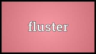 Fluster Meaning [upl. by Galitea800]