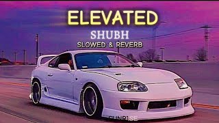 ELEVATED  SLOWED  REVERB  SHUBH TN JUSK FF [upl. by Sasha]