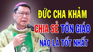 ĐỨC CHA KHẢM CHIA SẺ TÔN GIÁO NÀO LÀ TỐT NHẤT  Bài Giảng Sâu Sắc Của ĐC Phêrô Nguyễn Văn Khảm [upl. by Eilloh]