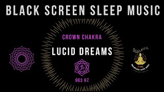 BLACK SCREEN SLEEP MUSIC🌜Crown Chakra Healing🌛 Spiritual Awakening🌜963HZ🌛 Lucid Dreams [upl. by Tyrus]