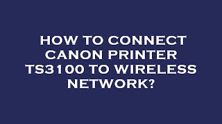 How to connect canon printer ts3100 to wireless network [upl. by Ahseyt]