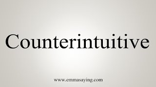 How To Say Counterintuitive [upl. by Lorilee680]