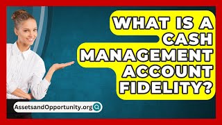 What Is A Cash Management Account Fidelity  AssetsandOpportunityorg [upl. by Mou725]