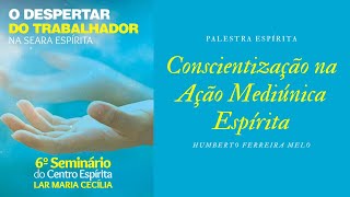 PALESTRA ESPÍRITA  Conscientização na Ação Mediúnica Espírita  Com Humberto Ferreira Melo [upl. by Aiciram714]