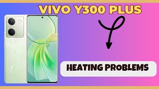 Vivo Y300 Plus Heating Problem  Solution of heating issues  Heating problems solved [upl. by Landing]