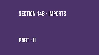 Section 148 Imports  Part II [upl. by Damalas]