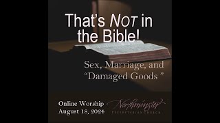 Thats NOT in the Bible Sex Marriage and Damaged Goods  Online Worship Service August 18 2024 [upl. by Ap]