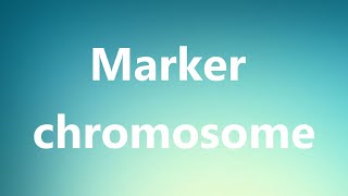 Marker chromosome  Medical Definition and Pronunciation [upl. by Milurd]