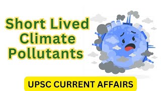 Short Lived Climate Pollutants  UPSC Current Affairs 2024 upscexam currentaffairs2024 upsc [upl. by Profant]