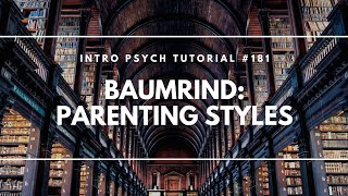 Baumrinds Parenting Styles Intro Psych Tutorial 181 [upl. by Dalpe]