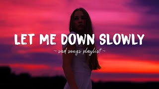 Let Me Down Slowly ♫ Sad songs playlist for broken hearts  Depressing Songs That Will Make You Cry [upl. by Leonardi]