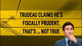 Trudeau claims he’s fiscally prudent That’s … not true [upl. by Drawyeh585]