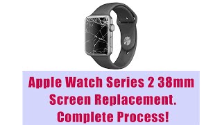 Apple Watch Series 2 38mm Screen Replacement Complete Process [upl. by Akerley]