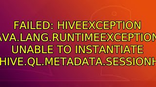 FAILED HiveException javalangRuntimeException Unable to instantiate [upl. by Nahtnahoj]