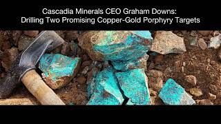 Cascadia Minerals CEO Graham Downs on Drilling Two CopperGold Porphyry Projects Simultaneously [upl. by Riccardo]