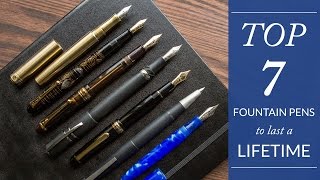 Top 7 Fountain Pens to Last a Lifetime [upl. by Jak133]