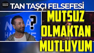 Tan Taşçı Felsefesi  Mutsuz Olmaktan Mutluyum [upl. by Oivalf]